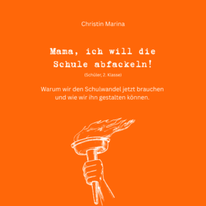 "Mama, ich will die Schule abfackeln!" - Warum wir den Schulwandel jetzt brauchen und wie wir ihn gestalten können.